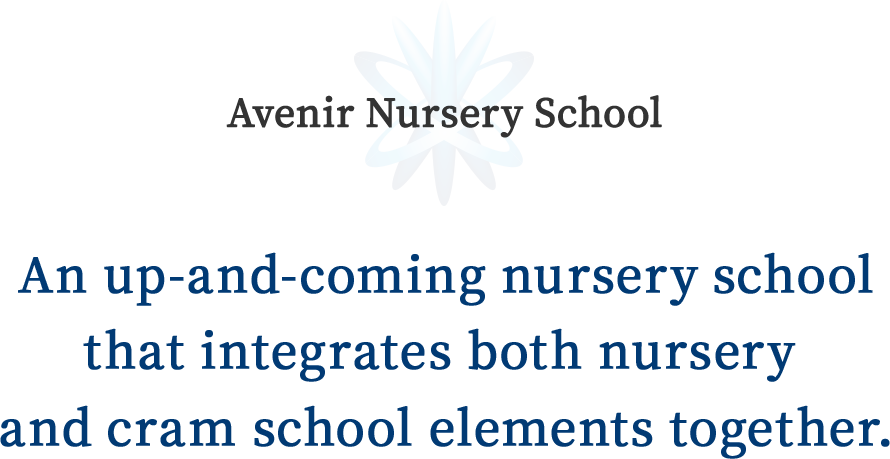 Avenir Nursery School An up-and-coming nursery school that integrates both nursery and cram school elements together.